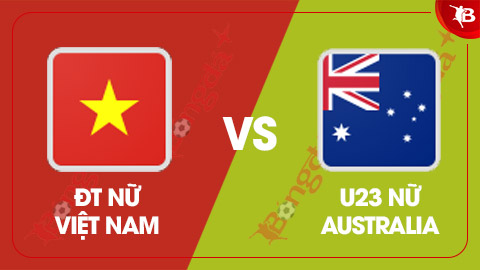 Nhận định bóng đá ĐT nữ Việt Nam vs U23 nữ Australia, 20h00 ngày 16/8: Long tranh, hổ đấu!